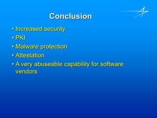 Conclusion
• Increased security
• PKI
• Malware protection
• Attestation
• A very abuseable capability for software
vendors
 