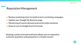 Digital You Can Trust |
Reputation Management
● Review marketing short to medium term marketing campaigns
● Update your Go...