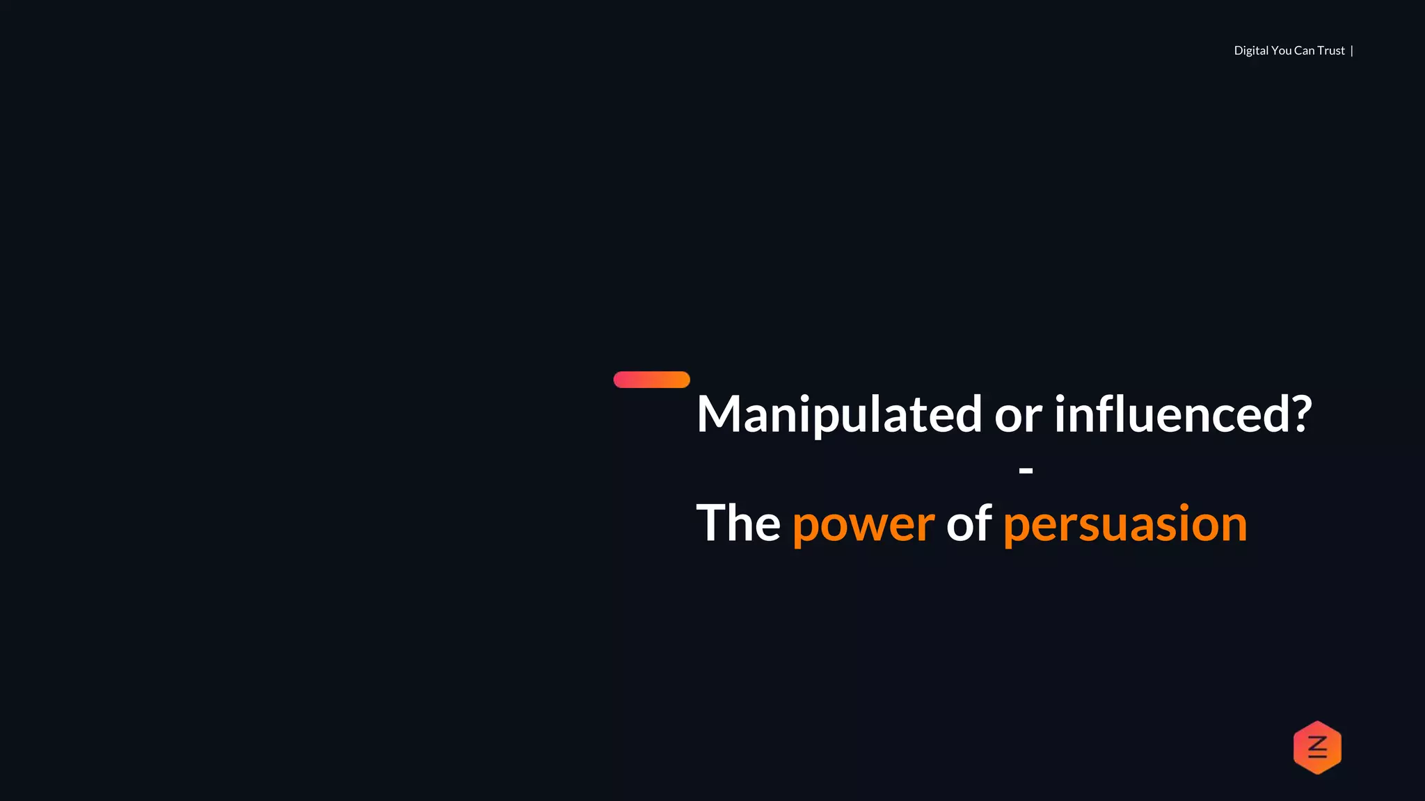 Digital You Can Trust |
Manipulated or influenced?
-
The power of persuasion
 