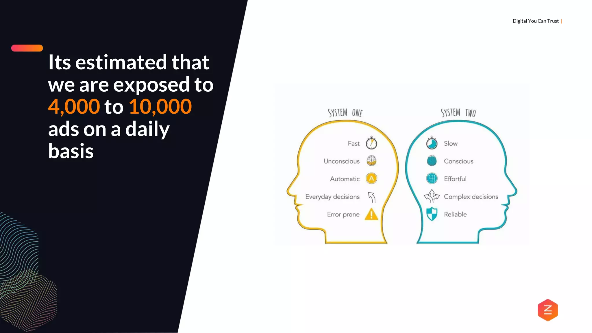 DIGITAL MARKETING & ANALYTICS |
Digital You Can Trust |
Its estimated that
we are exposed to
4,000 to 10,000
ads on a daily
basis
 