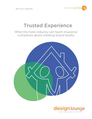 Trusted Experience
What the hotel industry can teach insurance
companies about creating brand loyalty
White paper | June 2012
 