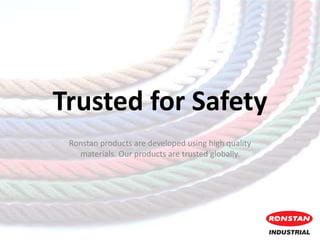 Trusted for Safety
Ronstan products are developed using high quality
materials. Our products are trusted globally.
 