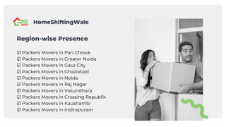 Region-wise Presence
☑ Packers Movers in Pari Chowk
☑ Packers Movers in Greater Noida
☑ Packers Movers in Gaur City
☑ Packers Movers in Ghaziabad
☑ Packers Movers in Noida
☑ Packers Movers in Raj Nagar
☑ Packers Movers in Vasundhara
☑ Packers Movers in Crossing Republik
☑ Packers Movers in Kaushambi
☑ Packers Movers in Indirapuram
HomeShiftingWale
 