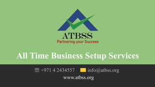 ☏ +971 4 2434557 ✉ info@atbss.org
All Time Business Setup Services
www.atbss.org
 