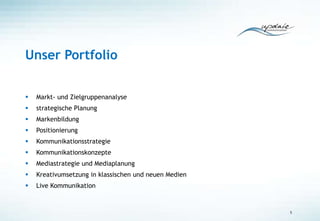 Unser Portfolio
 Markt- und Zielgruppenanalyse
 strategische Planung
 Markenbildung
 Positionierung
 Kommunikationsstrategie
 Kommunikationskonzepte
 Mediastrategie und Mediaplanung
 Kreativumsetzung in klassischen und neuen Medien
 Live Kommunikation
5
 