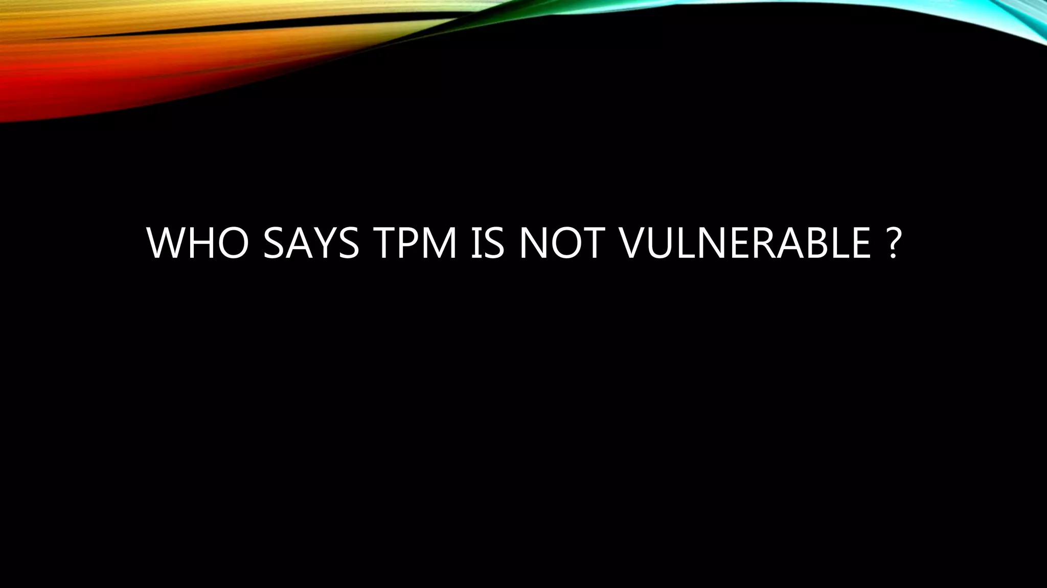 WHO SAYS TPM IS NOT VULNERABLE ?
 