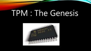 TPM : The Genesis
 