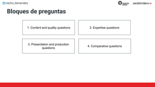 nacho_benavides
Bloques de preguntas
2. Expertise questions
3. Presentation and production
questions
1. Content and quality questions
4. Comparative questions
 