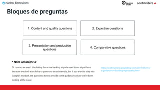 nacho_benavides
Bloques de preguntas
2. Expertise questions
3. Presentation and production
questions
1. Content and quality questions
4. Comparative questions
* Nota aclaratoria:
https://webmasters.googleblog.com/2011/05/mor
e-guidance-on-building-high-quality.html
 
