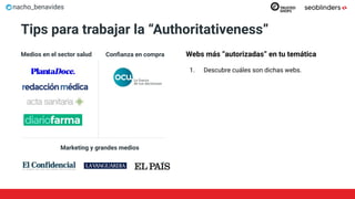 nacho_benavides
Tips para trabajar la “Authoritativeness”
Webs más “autorizadas” en tu temática
1. Descubre cuáles son dichas webs.
Medios en el sector salud Conﬁanza en compra
Marketing y grandes medios
 
