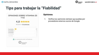 nacho_benavides
Tips para trabajar la “Fiabilidad”
Opiniones
1. Veriﬁca tus opiniones siempre que puedas por
proveedores externos socios de Google.
 