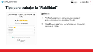 nacho_benavides
Tips para trabajar la “Fiabilidad”
Opiniones
1. Veriﬁca tus opiniones siempre que puedas por
proveedores externos socios de Google.
2. Crea bloques repartidos por tu tienda con el resumen,
número de votos…
 
