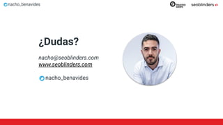 CREDITS: This presentation template was created by
Slidesgo, including icons by Flaticon, infographics &
images by Freepik and illustrations by Stories
nacho_benavides
¿Dudas?
nacho@seoblinders.com
www.seoblinders.com
nacho_benavides
 