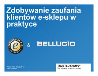 Zdobywanie zaufania
klientów e-sklepu w
praktyce

                       &



Anna Rak, 02.03.2012
Poznań Targ eHandlu
 