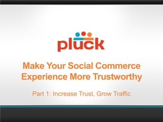 Make Your Social Commerce
Experience More Trustworthy
  Part 1: Increase Trust, Grow Traffic
 