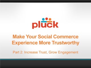 Make Your Social Commerce
Experience More Trustworthy
Part 2: Increase Trust, Grow Engagement
 