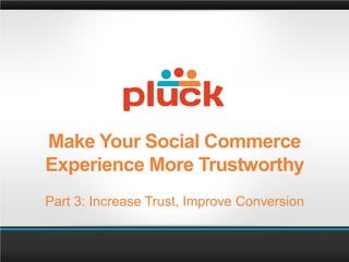 Make Your Social Commerce
Experience More Trustworthy
Part 3: Increase Trust, Improve Conversion
 