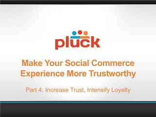 Make Your Social Commerce
Experience More Trustworthy
 Part 4: Increase Trust, Intensify Loyalty
 