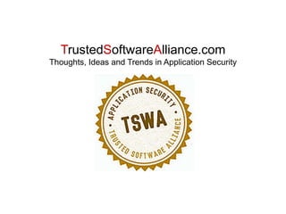 TrustedSoftwareAlliance.com
Thoughts, Ideas and Trends in Application Security
 