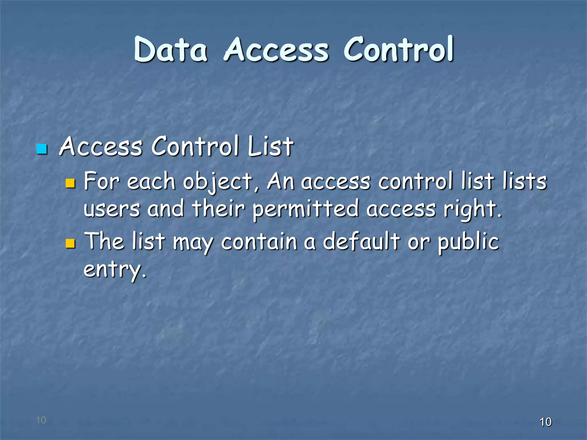 101010
Data Access Control
 Access Control List
 For each object, An access control list lists
users and their permitted access right.
 The list may contain a default or public
entry.
 
