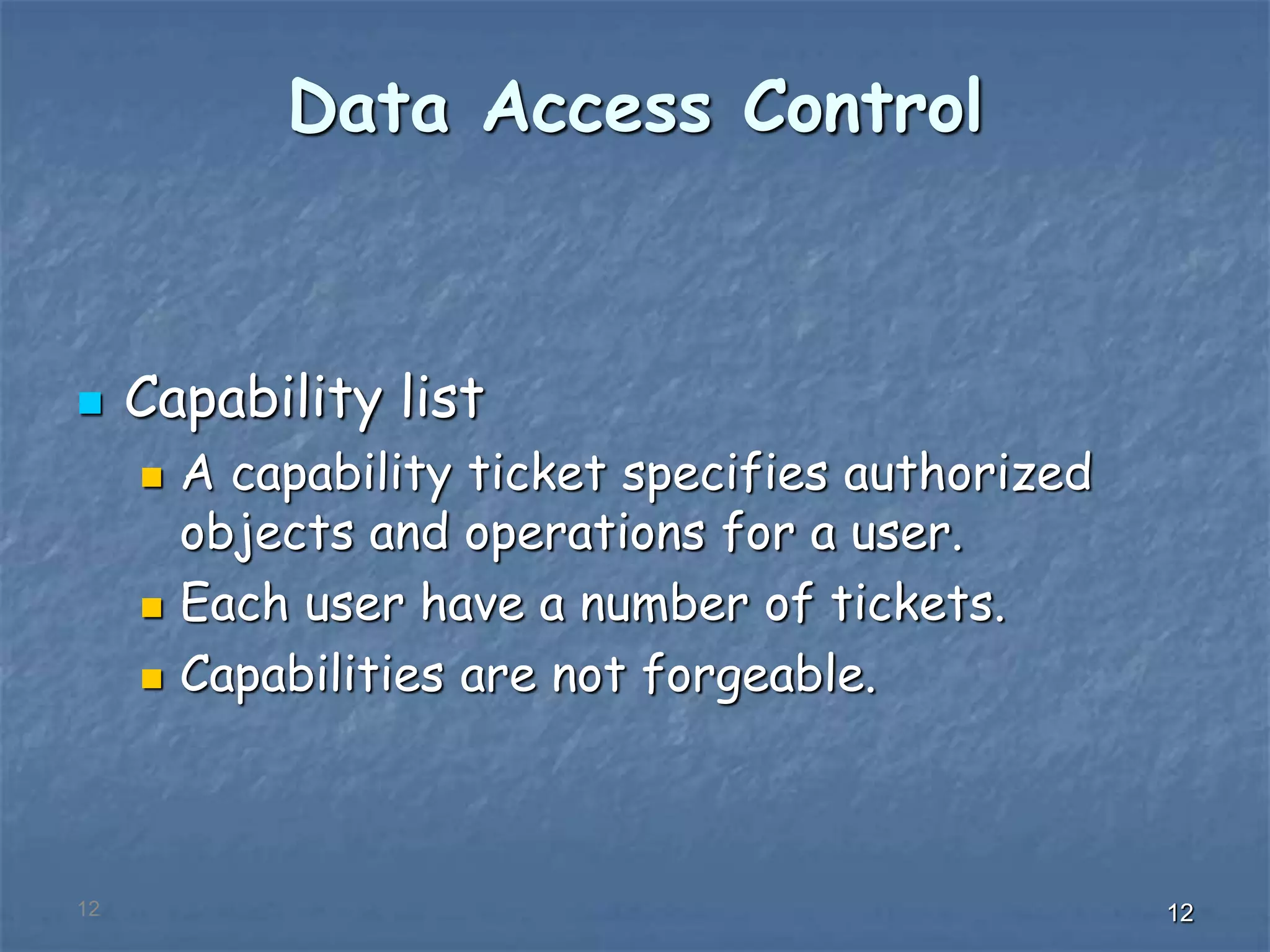 121212
Data Access Control
 Capability list
 A capability ticket specifies authorized
objects and operations for a user.
 Each user have a number of tickets.
 Capabilities are not forgeable.
 
