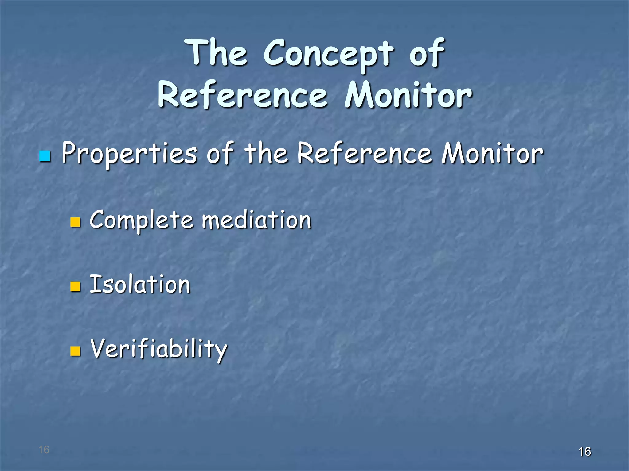 161616
The Concept of
Reference Monitor
 Properties of the Reference Monitor
 Complete mediation
 Isolation
 Verifiability
 
