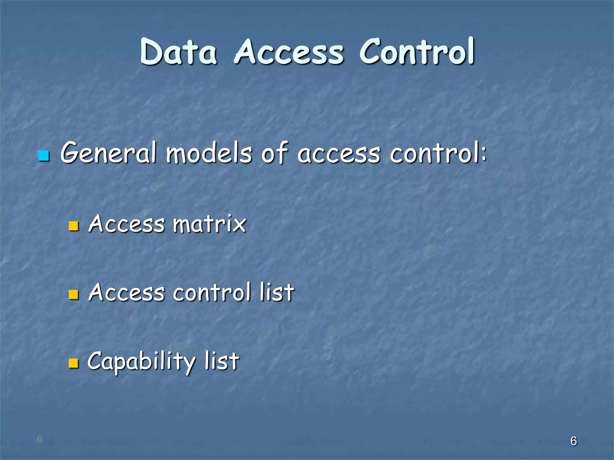 666
Data Access Control
 General models of access control:
 Access matrix
 Access control list
 Capability list
 
