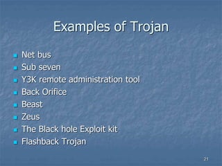 2121
Examples of Trojan
 Net bus
 Sub seven
 Y3K remote administration tool
 Back Orifice
 Beast
 Zeus
 The Black hole Exploit kit
 Flashback Trojan
 