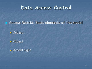 777
Data Access Control
 Access Matrix: Basic elements of the model
 Subject
 Object
 Access right
 