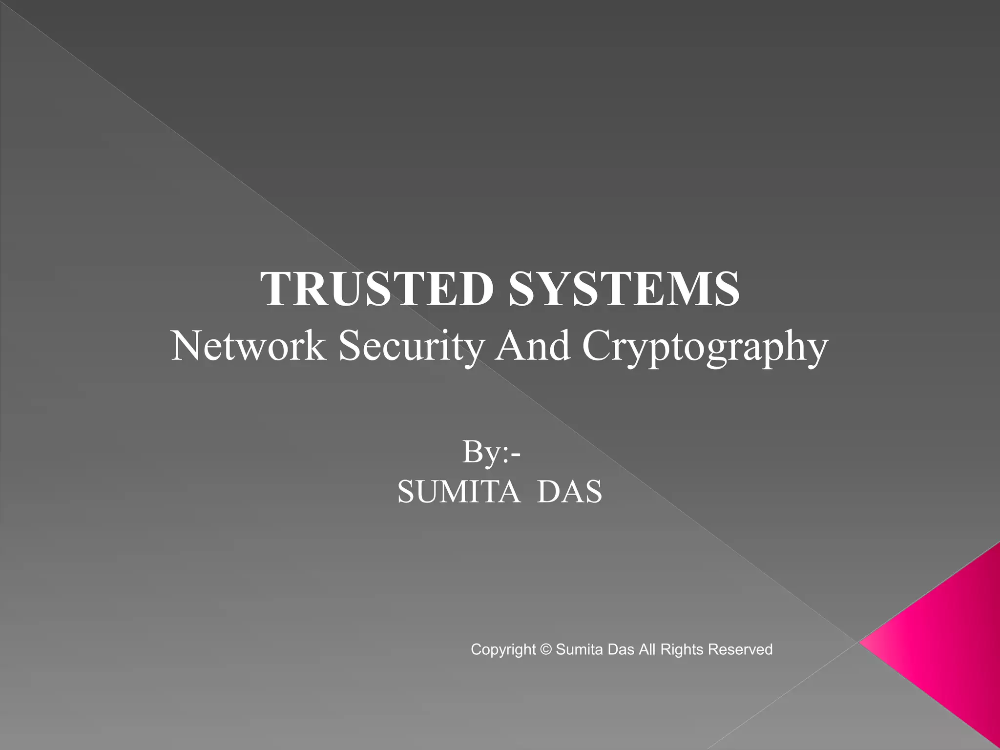 TRUSTED SYSTEMS
Network Security And Cryptography
By:-
SUMITA DAS