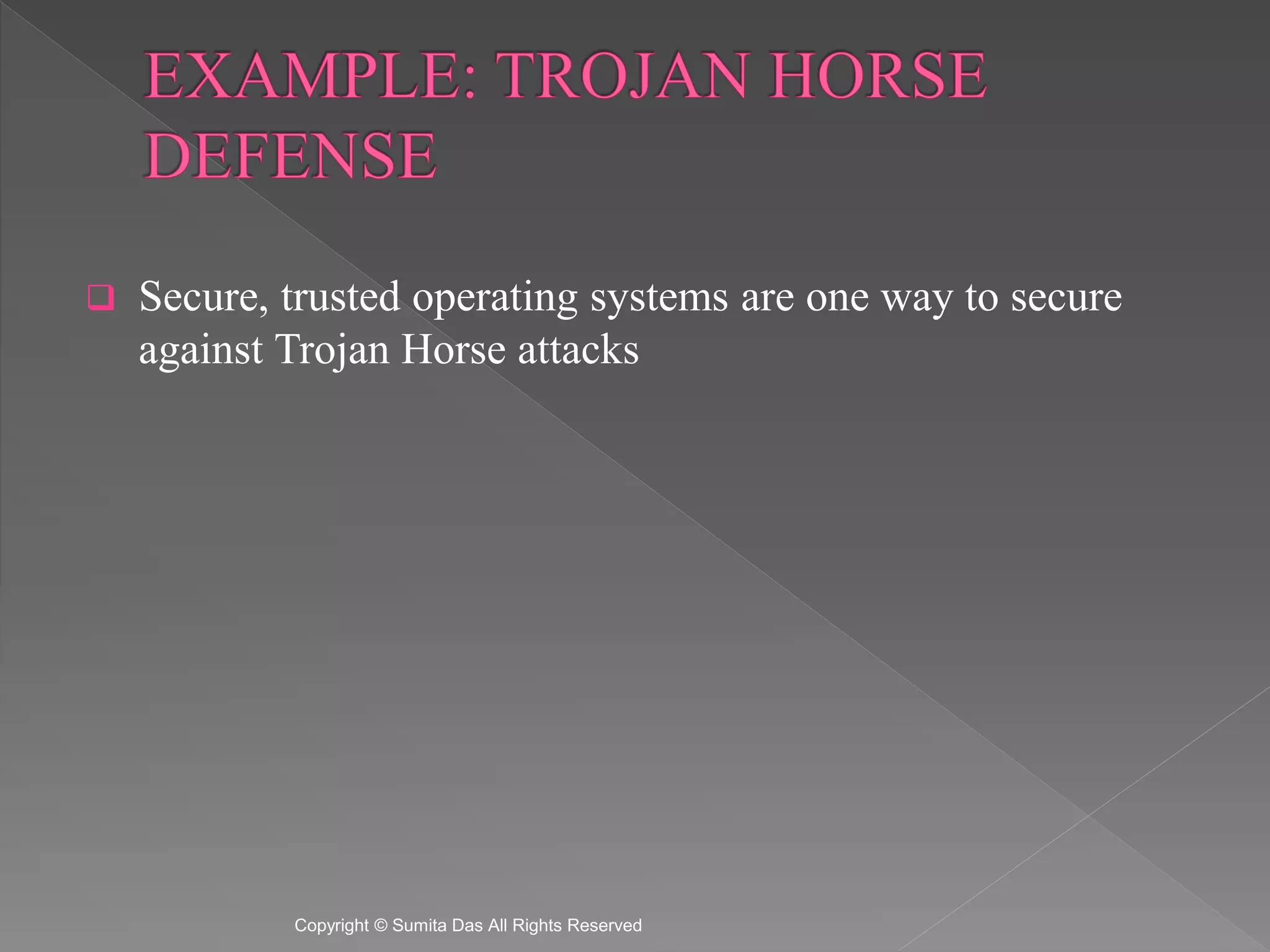  Secure, trusted operating systems are one way to secure
against Trojan Horse attacks
Created by Sumita Das