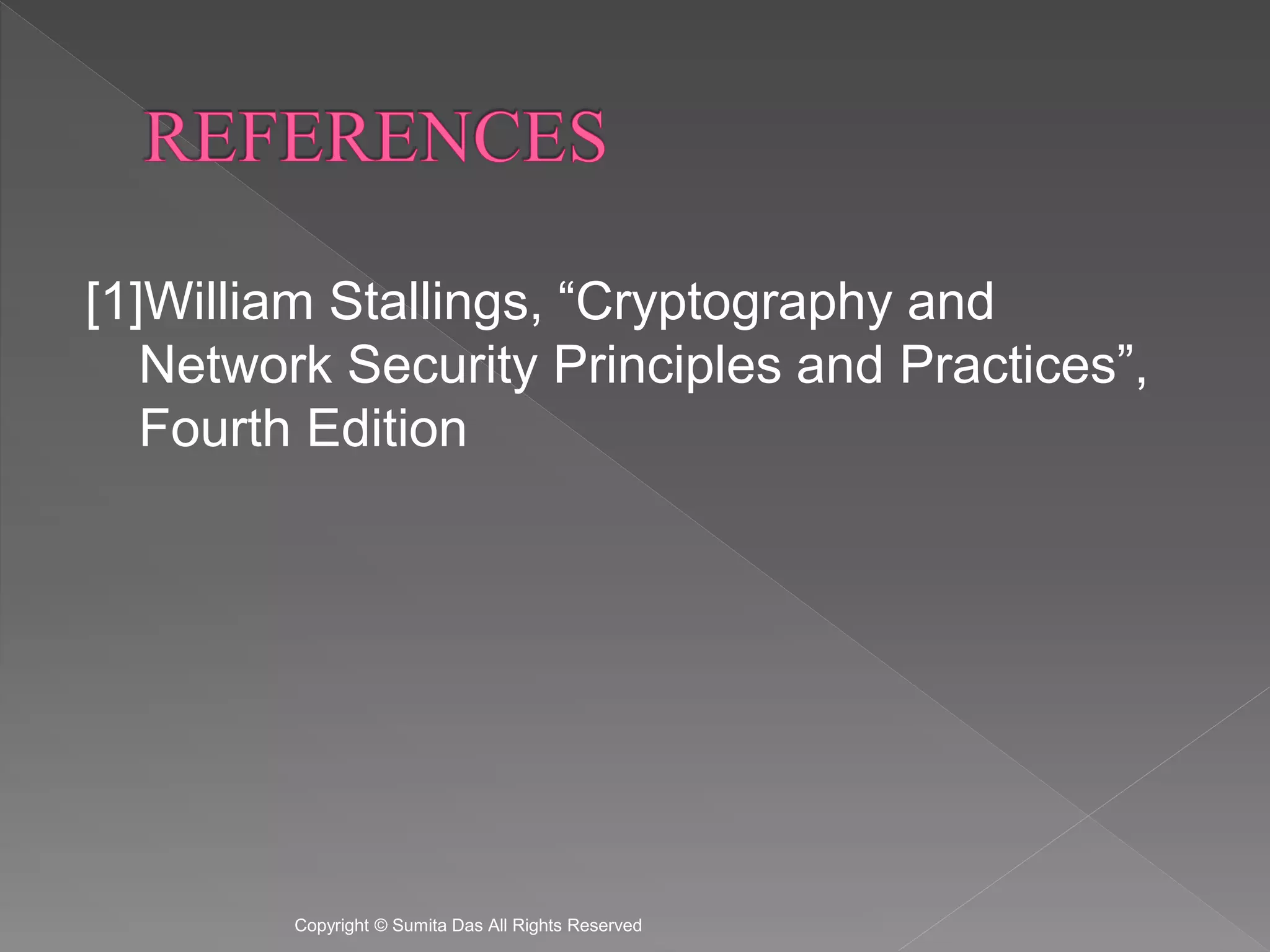 [1]William Stallings, “Cryptography and
Network Security Principles and Practices”,
Fourth Edition
Created by Sumita Das
 