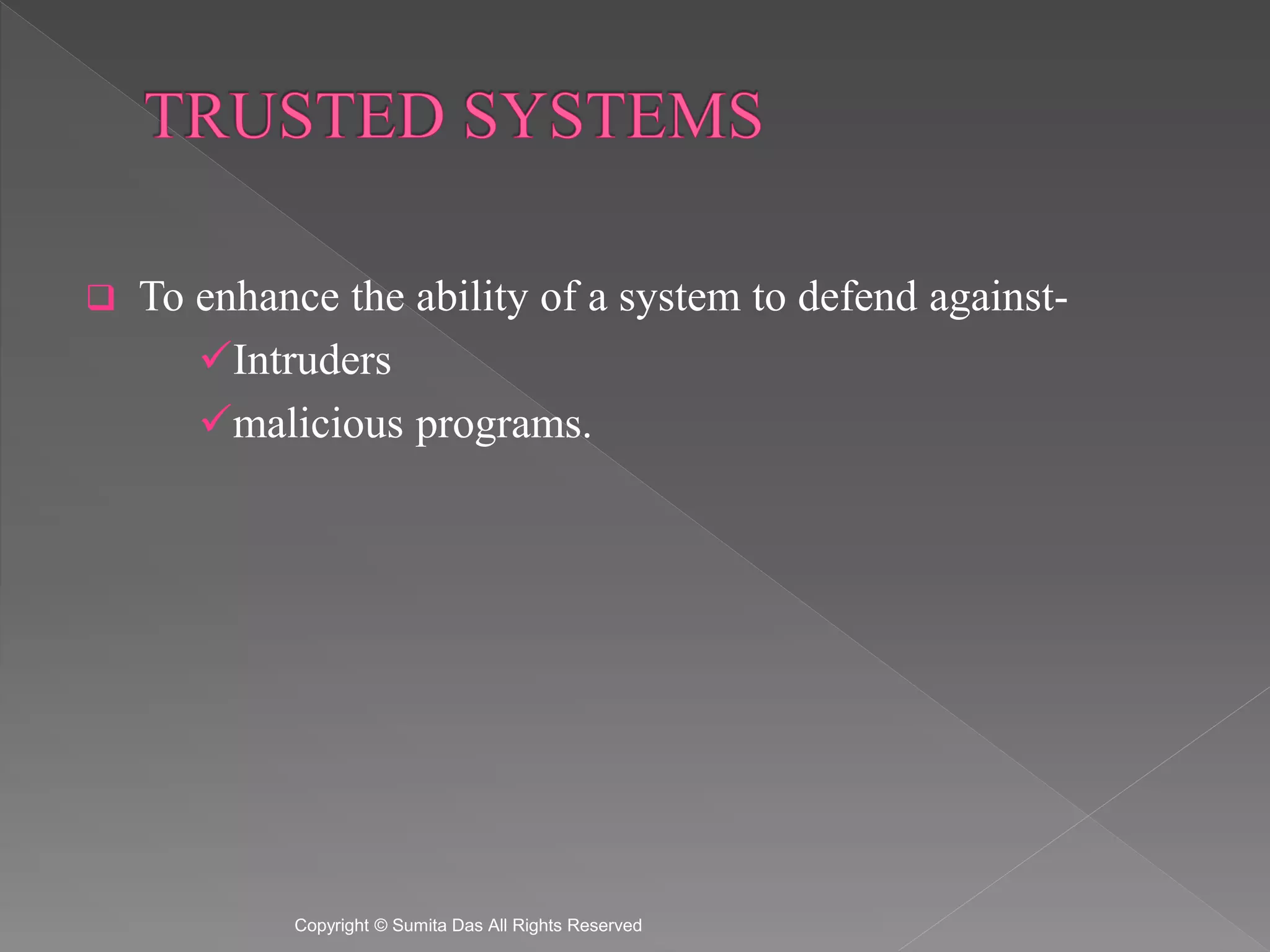  To enhance the ability of a system to defend against-
Intruders
malicious programs.
Created by Sumita Das