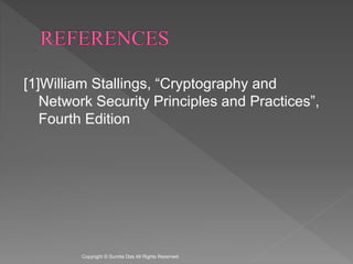 [1]William Stallings, “Cryptography and
Network Security Principles and Practices”,
Fourth Edition
Created by Sumita Das
 