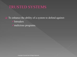  To enhance the ability of a system to defend against-
Intruders
malicious programs.
Created by Sumita Das
 