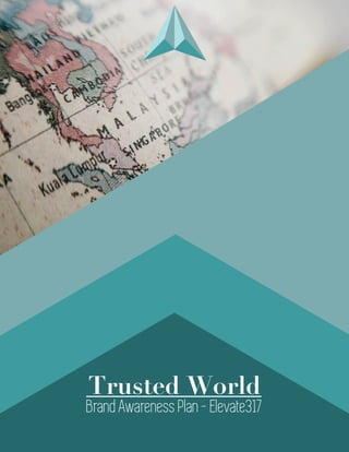 Trusted World Campaign Proposal - Elevate317
1
Page
Trusted World
Brand Awareness Plan - Elevate317
 