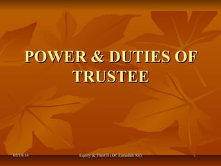 05/14/1405/14/14 Equity & Trust II (Dr. Zuraidah Ali)Equity & Trust II (Dr. Zuraidah Ali)
POWER & DUTIES OFPOWER & DUTIES OF
TRUSTEETRUSTEE
 