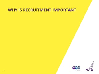 WHY IS RECRUITMENT IMPORTANT
4
 