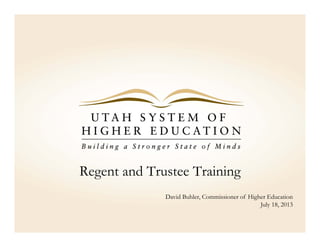 Regent and Trustee Training
David Buhler, Commissioner of Higher Education
July 18, 2013
 
