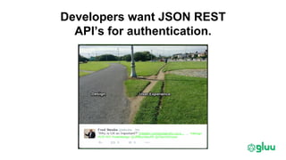 Developers want JSON REST
API’s for authentication.
 