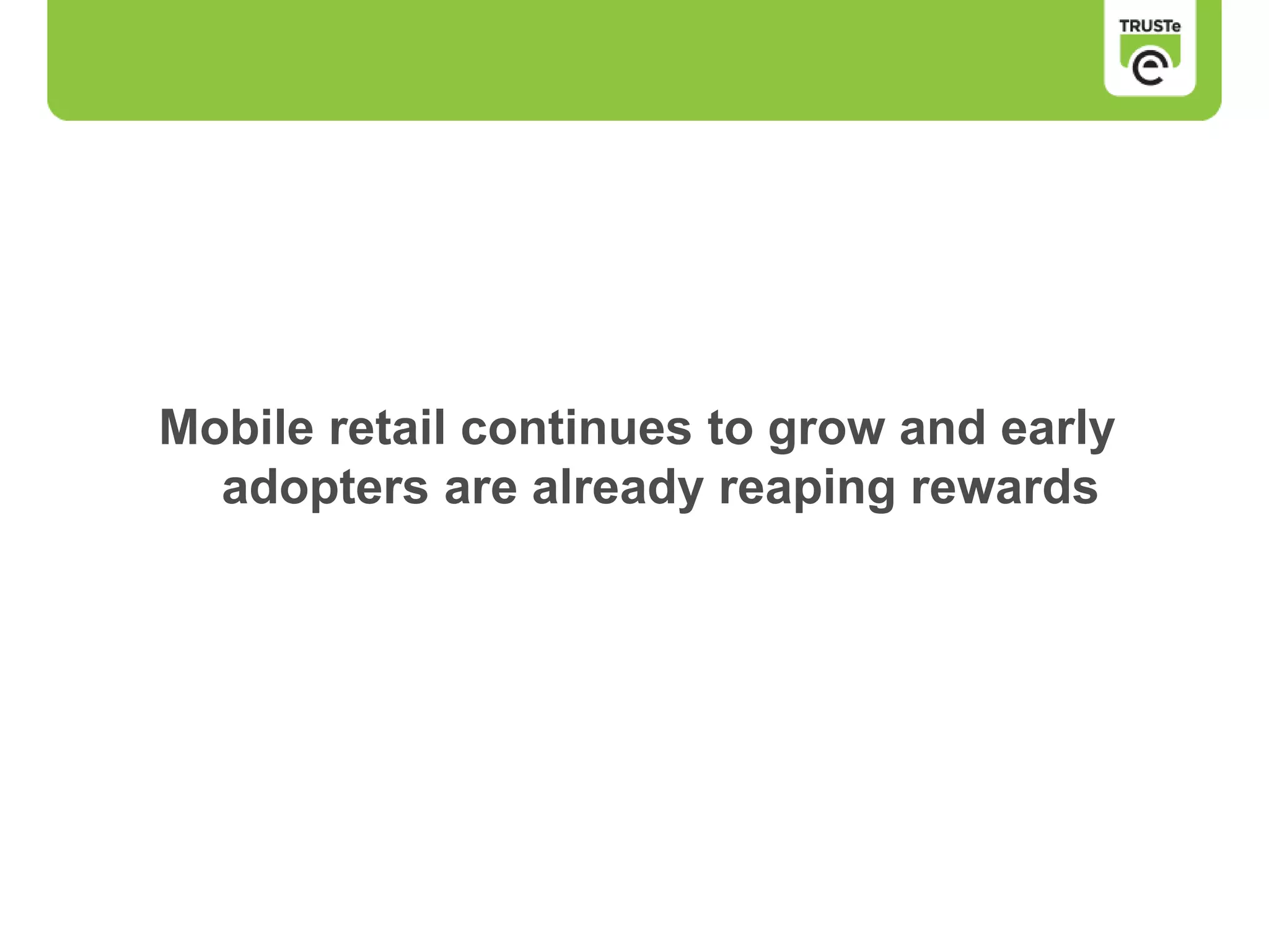 Mobile retail continues to grow and early
adopters are already reaping rewards
 