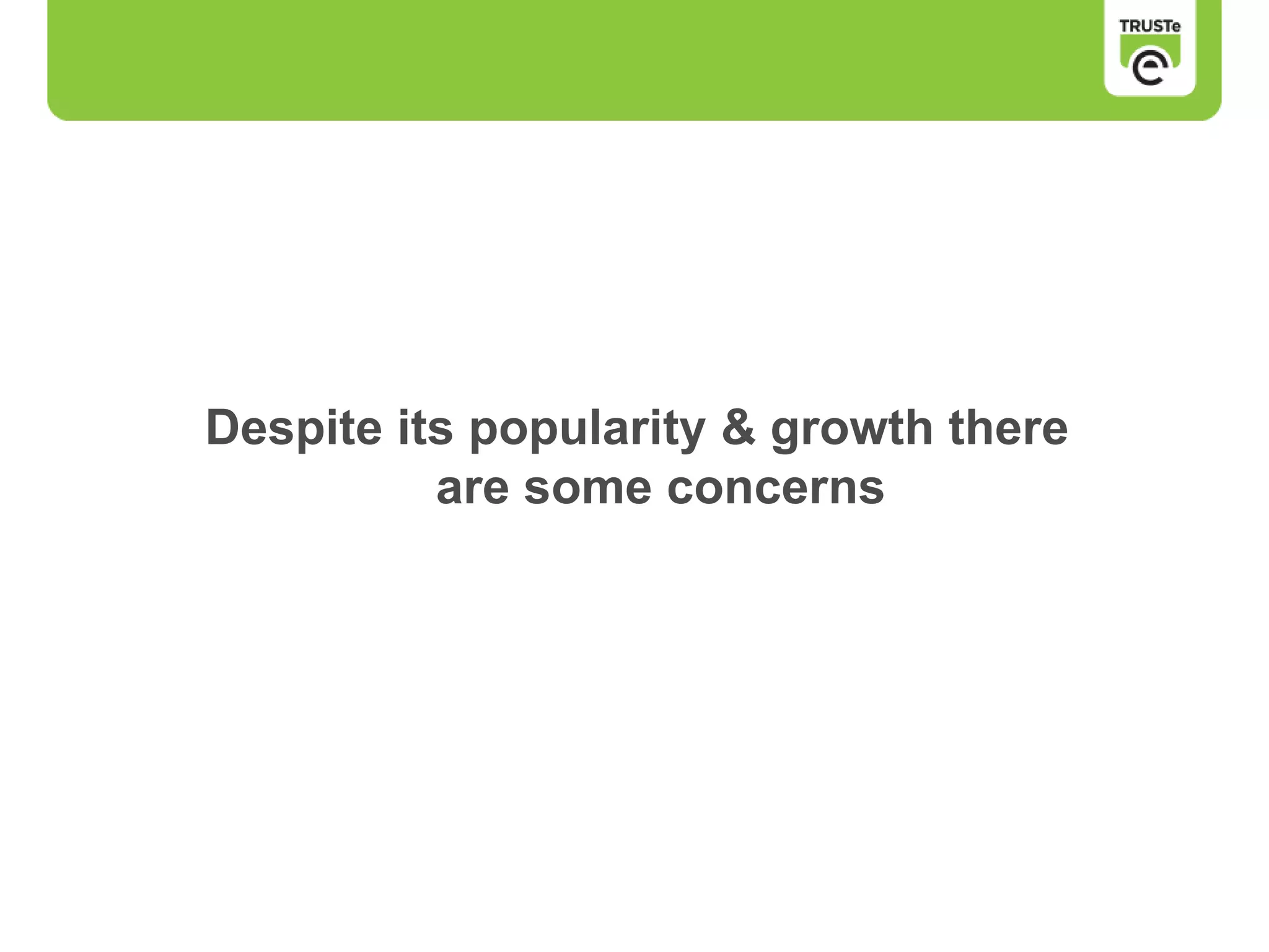 Despite its popularity & growth there
are some concerns
 