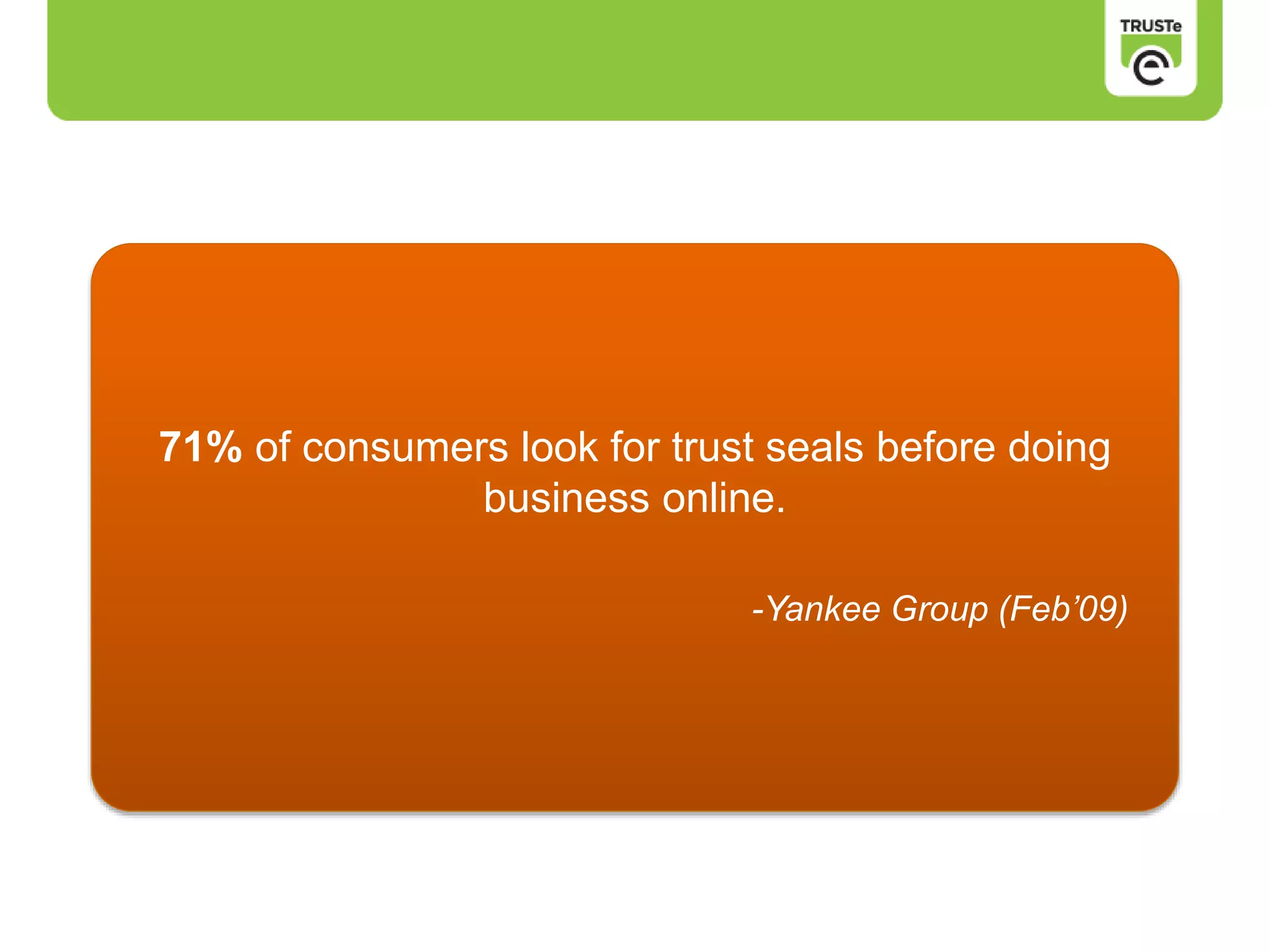 71% of consumers look for trust seals before doing
business online.
-Yankee Group (Feb’09)
 