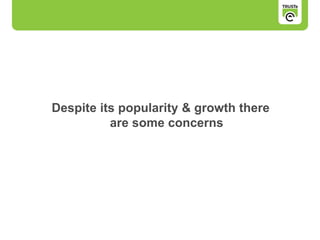 Despite its popularity & growth there
are some concerns
 
