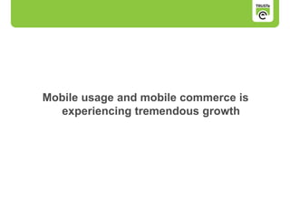 Mobile usage and mobile commerce is
experiencing tremendous growth
 