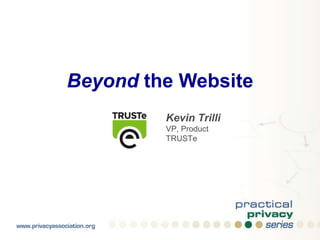 Beyond the Website Kevin Trilli VP, Product TRUSTe 