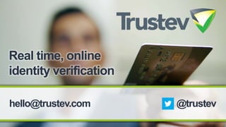 Real time, online
identity verification
hello@trustev.com

@trustev

 