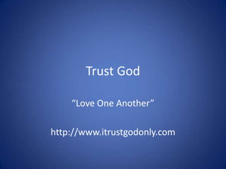 Trust God

    “Love One Another”

http://www.itrustgodonly.com
 