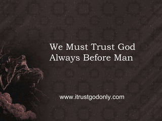 We Must Trust God
Always Before Man

www.itrustgodonly.com

 