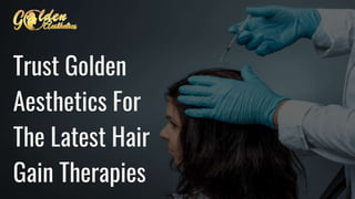 Trust Golden
Aesthetics For
The Latest Hair
Gain Therapies
 